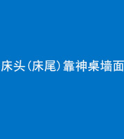 株洲阴阳风水化煞一百三十八——床头(床尾)靠神桌墙面