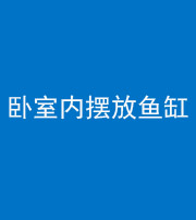 株洲阴阳风水化煞一百四十七——卧室内摆放鱼缸